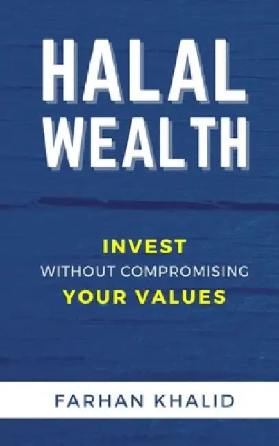 Halal Wealth: Invest Without Compromising Your Values by Farhan Khalid