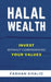 Halal Wealth: Invest Without Compromising Your Values by Farhan Khalid