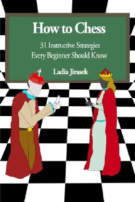 How to Chess: 31 Instructive Strategies Every Beginner Should Know by Ladia Rayne Jirasek