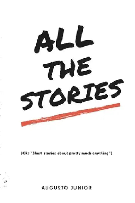 All the stories: Or: short stories about pretty much anything. by Anna Luiza Ferrari Oliveira
