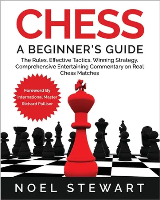 Chess A Beginner's Guide: The Rules, Effective Tactics, Winning Strategy, Comprehensive Entertaining Commentary on Real Chess Matches by Palliser, Richard