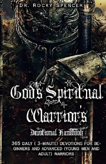 God's Spiritual Warrior's Devotional Handbook: 365 3-Minute Inspirational Devotions to Strengthen and Encourage You for Beginners and Advanced Christi by Rocky Spencer