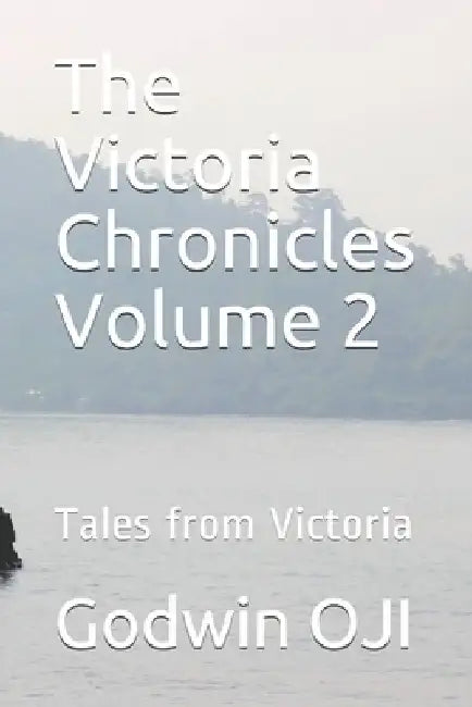 The Victoria Chronicles Volume 2: Tales from Victoria by Godwin Oji