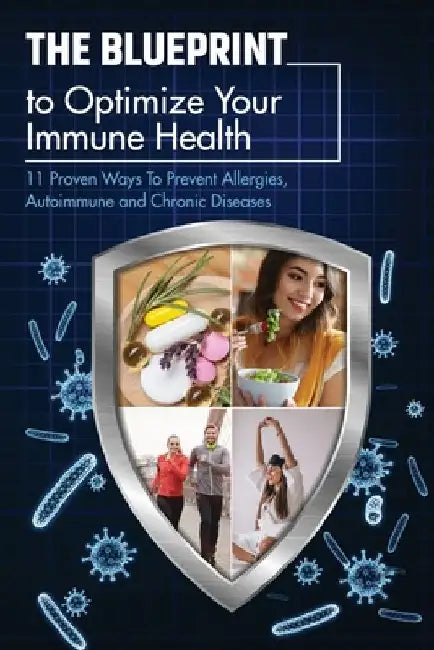 The Blueprint To Optimize Your Immune Health: 11 Proven Ways To Prevent Allergies, Autoimmune and Chronic Diseases. by Seni O