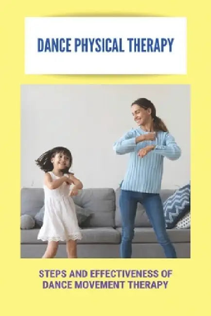 Dance Physical Therapy: Steps And Effectiveness Of Dance Movement Therapy: Types Of Dance Therapy by Valentin Jecmenek