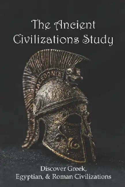 The Ancient Civilizations Study: Discover Greek, Egyptian, & Roman Civilizations: Greek History Timeline by Boyce Shirvanian