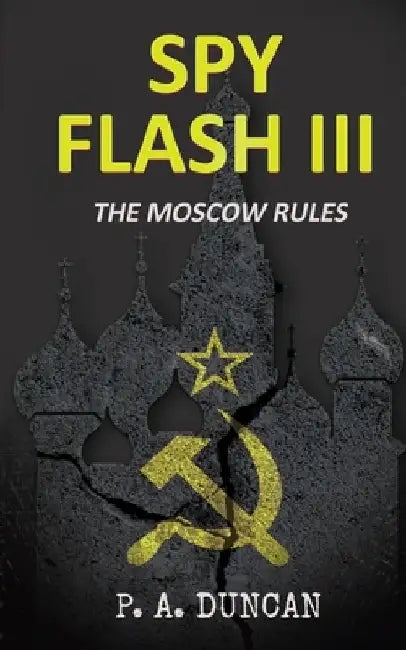 Spy Flash III: The Moscow Rules by P. a. Duncan