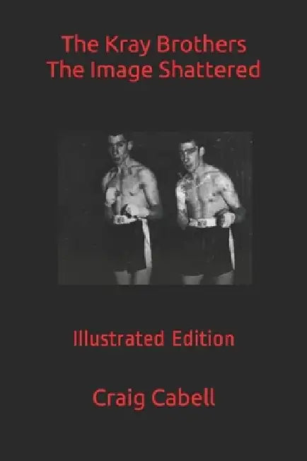 The Kray Brothers The Image Shattered by Craig Cabell