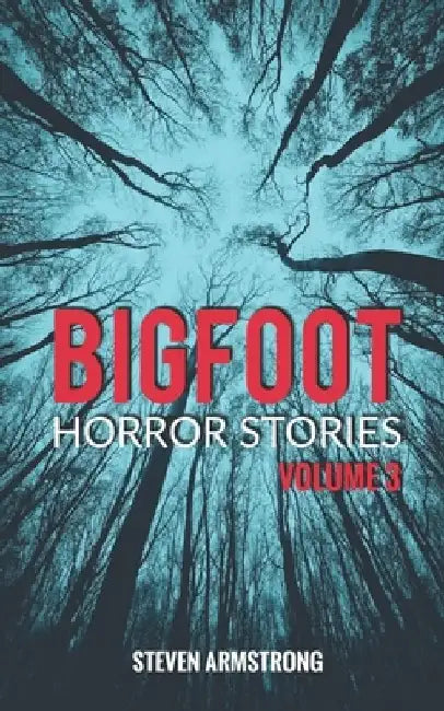 Bigfoot Horror Stories: Volume 3 by Steven Armstrong