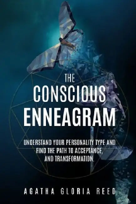 The Conscious Enneagram: Understand Your Personality Type and Find the Path to Acceptance, and Transformation by Agatha Gloria Reed