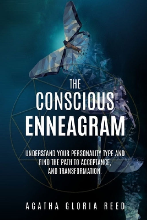 The Conscious Enneagram: Understand Your Personality Type and Find the Path to Acceptance, and Transformation by Agatha Gloria Reed