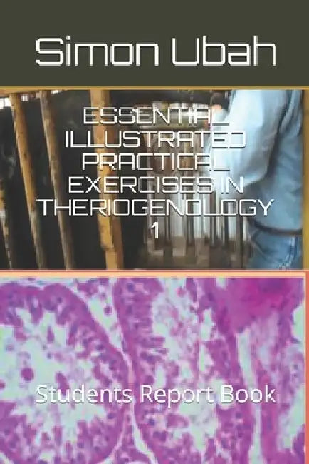 Essential Illustrated Practical Exercises in Theriogenology 1: Students Report Book by Simon Azubuike Ubah