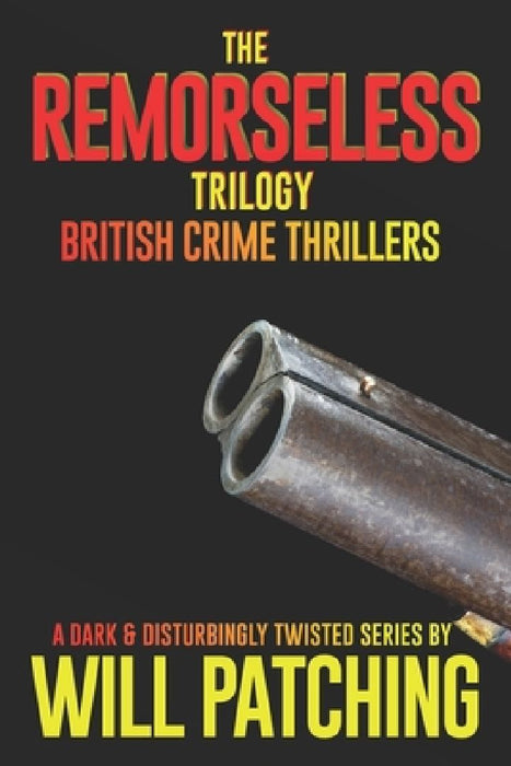 The Remorseless Trilogy: British Crime Thrillers Books 1 - 3 by Will Patching
