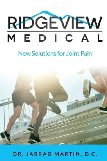 Ridgeview Medical: New Solutions for Joint Pain by Jarrad Martin D. C.