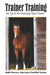 Trainer Training: 100 Tips for the Professional Horse Trainer by Keith Hosman