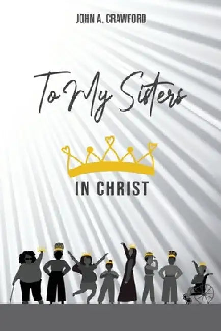 To My Sisters in Christ by John A. Crawford