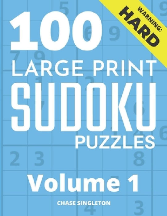 100 Large Print Hard Sudoku Puzzles - Volume 1 - One Puzzle Per Page - Solutions Included - Puzzle Book For Adults by Chase Singleton
