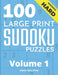 100 Large Print Hard Sudoku Puzzles - Volume 1 - One Puzzle Per Page - Solutions Included - Puzzle Book For Adults by Chase Singleton