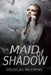 Maid of Shadow by Douglas Milewski