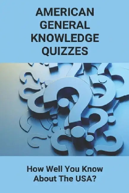American General Knowledge Quizzes: How Well You Know About The USA?: Funny American Quiz Questions by Collin Rosario