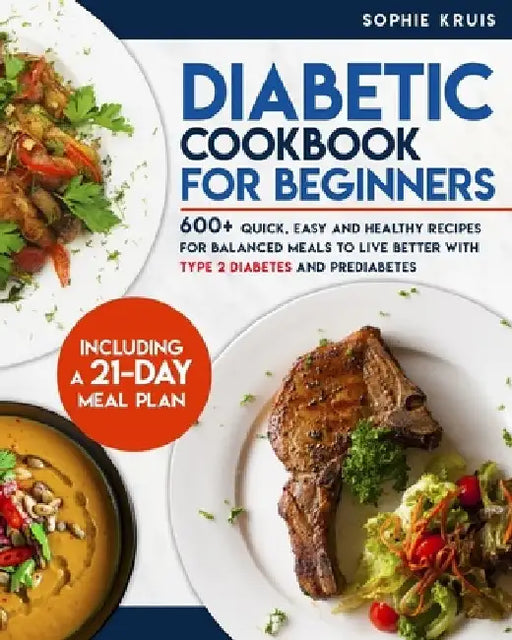Diabetic Cookbook for Beginners: 600+ Quick, Easy and Healthy Recipes for Balanced Meals to Live Better with Type 2 Diabetes and Prediabetes. Includin by Sophie Kruis