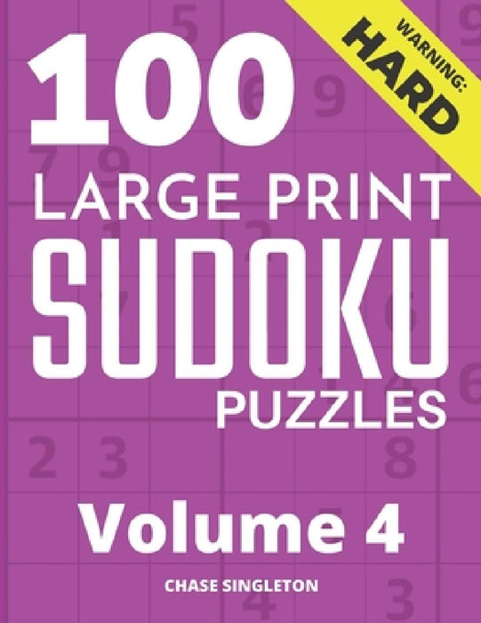 100 Large Print Hard Sudoku Puzzles - Volume 4 - One Puzzle Per Page - Solutions Included - Puzzle Book For Adults by Chase Singleton
