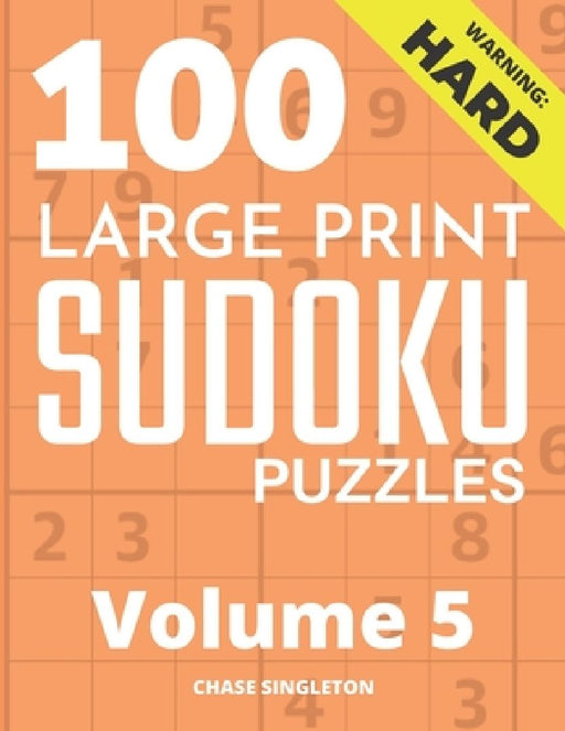 100 Large Print Hard Sudoku Puzzles - Volume 5 - One Puzzle Per Page - Solutions Included - Puzzle Book For Adults by Chase Singleton