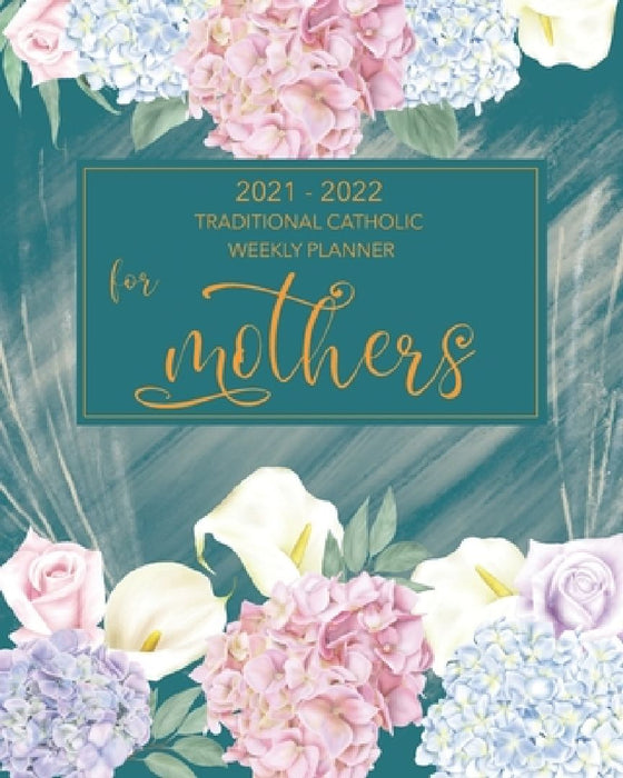 2021-2022 Traditional Catholic Planner for Moms - 1962 Missal Calendar: 19-month Monthly and Weekly Calendars with Prayer Guides and Meal Planners by Cathy Guarino