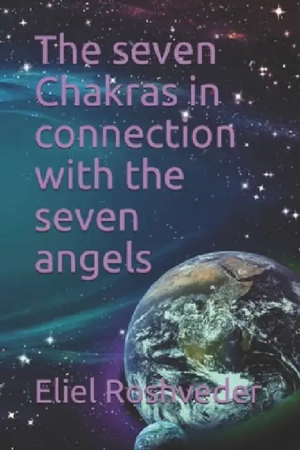 The seven Chakras in connection with the seven angels by Eliel Roshveder
