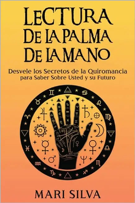 Lectura de la palma de la mano: Desvele los secretos de la quiromancia para saber sobre usted y su futuro by Silva, Mari