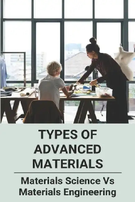 Types Of Advanced Materials: Materials Science Vs Materials Engineering: Material Science Course by Felton Tecchio