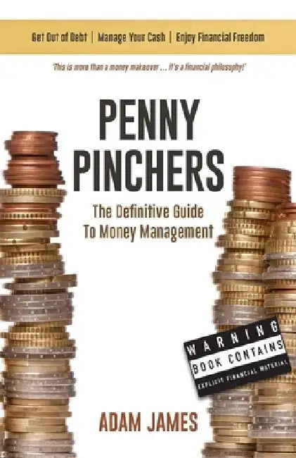 Penny Pinchers The Definitive Guide to Money Management: Personal Finances & How to Get Clear of Debt for Good! by Adam James