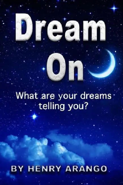 Dream on: How to Interpret Dreams by Henry Arango