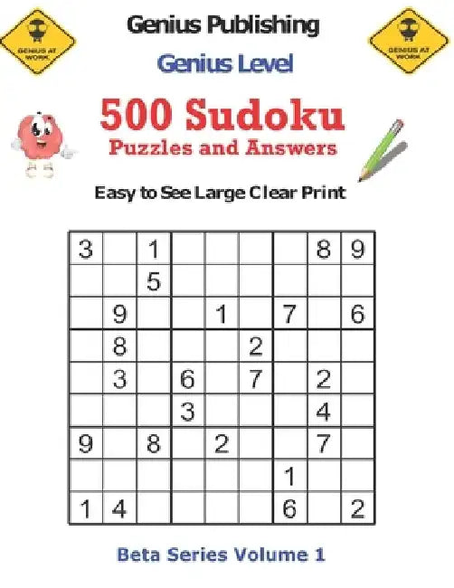 500 Genius Level Sudoku Puzzles and Answers Beta Series Volume 1: Easy to See Large Clear Print by Genius Publishing