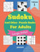 Sudoku And Other Puzzle Books For Adults Volume 1: 5 Variant Logic Games And Puzzles Featuring Sudoku Easy to Hard, Cross Number, Kakuro Cross Sums, S by Puzzre