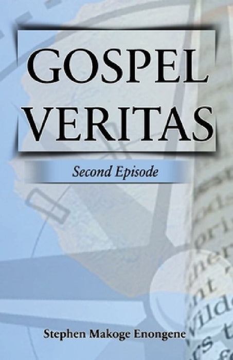 Gospel Veritas: Second Episode by Stephen Makoge Enongene