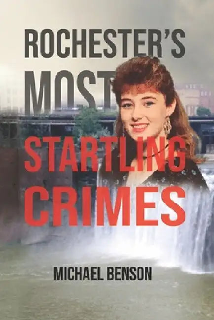 Rochester's Most Startling Crimes by Michael Benson