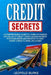 Credit Secrets: A Comprehensive Guide To Learn The Basics And Rules of Credit Cards, Hidden Secrets For Consumers And Benefits To Have Credit Cards To by Leopold Burke