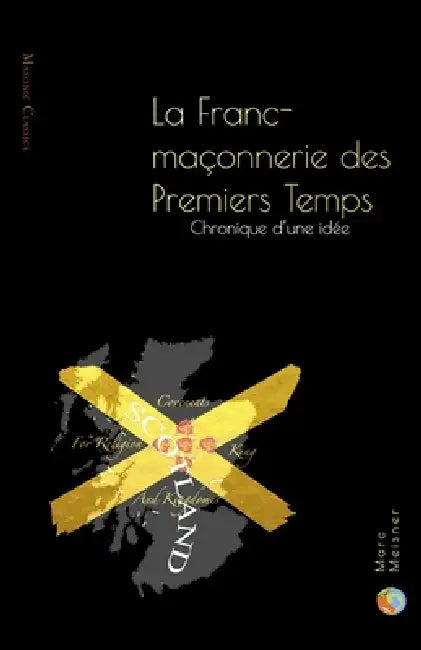 La Franc-Maçonnerie des Premiers Temps: Chronique d'une idée by Ephaëstos Ltd, Camille Y. Meisner, Marc Meisner