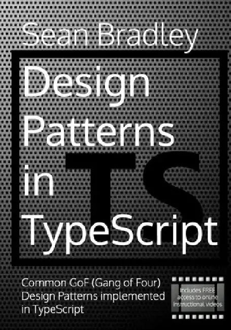 Design Patterns in TypeScript: Common GoF (Gang of Four) Design Patterns Implemented in TypeScript by Sean Bradley