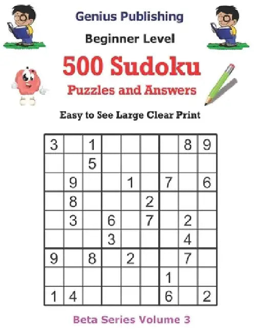 500 Beginner Sudoku Puzzles and Answers Beta Series Volume 3: Easy to See Large Clear Print by Genius Publishing