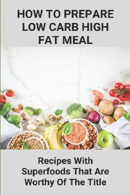 How To Prepare Low Carb High Fat Meal: Recipes With Superfoods That Are Worthy Of The Title: Low Carb Recipes Ideas by Mitchel Grames