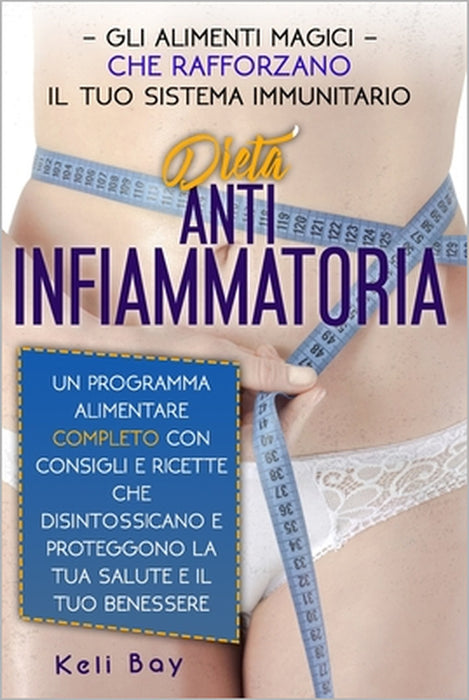 Dieta Antinfiammatoria: Gli Alimenti Magici Che Rafforzano Il Tuo Sistema Immunitario. Un Programma Alimentare Completo Con Consigli E Ricette by Keli Bay