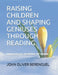 Raising Children and Shaping Geniuses Through Reading: Innovative Reading at Home by John Oliver Berenguel
