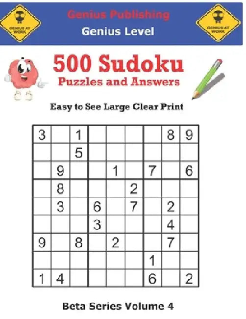 500 Genius Sudoku Puzzles and Answers Beta Series Volume 4: Easy to See Large Clear Print by Genius Publishing