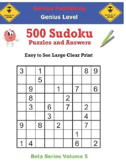 500 Genius Sudoku Puzzles and Answers Beta Series Volume 5: Easy to See Large Clear Print by Genius Publishing