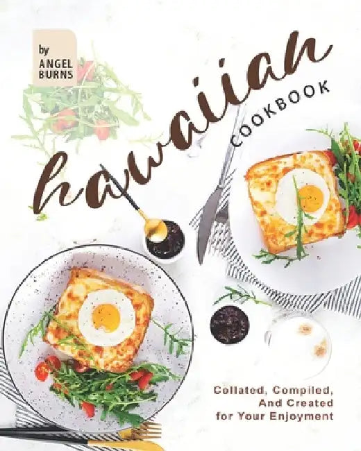 Hawaiian Cookbook: Collated, Compiled, And Created for Your Enjoyment by Angel Burns