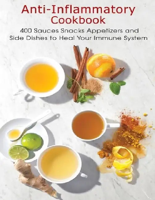 Anti-Inflammatory Cookbook: 400 Sauces Snacks Appetizers and Side Dishes to Heal Your Immune System by Shawn Eric Allen