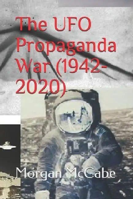 The UFO Propaganda War (1942-2020) by Morgan McCabe