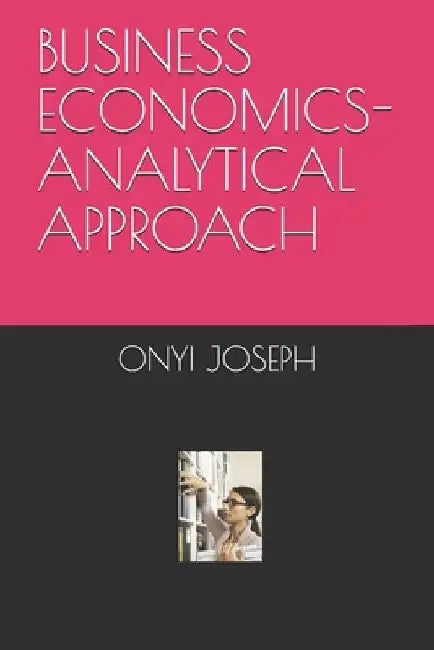 Business Economics-Analytical Approach by Onyi Akachukwu Joseph